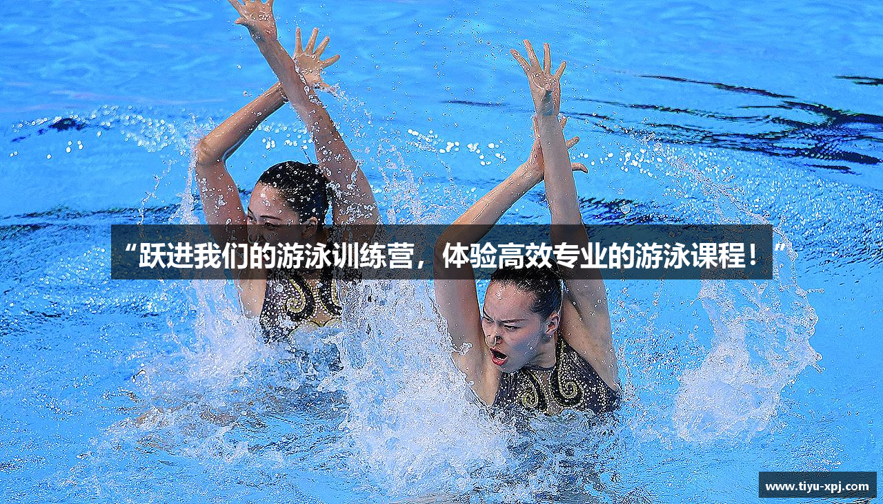 “跃进我们的游泳训练营，体验高效专业的游泳课程！”